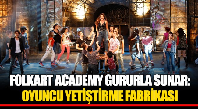 FOLKART ACADEMY GURURLA SUNAR: OYUNCU YETİŞTİRME FABRİKASI