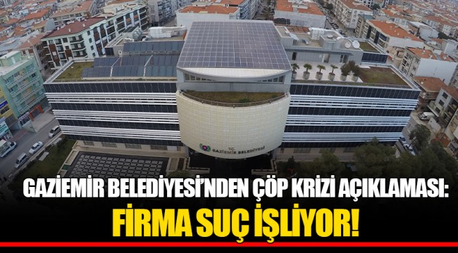 GAZİEMİR BELEDİYESİ’NDEN ÇÖP KRİZİ AÇIKLAMASI: FİRMA SUÇ İŞLİYOR!