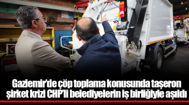 Gaziemir’de çöp toplama konusunda taşeron şirket krizi CHP’li belediyelerin iş birliğiyle aşıldı