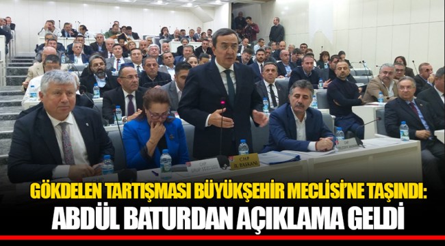 GÖKDELEN TARTIŞMASI BÜYÜKŞEHİR MECLİSİ’NE TAŞINDI: ABDÜL BATURDAN AÇIKLAMA GELDİ