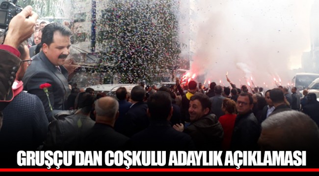 GRUŞÇU'DAN COŞKULU ADAYLIK AÇIKLAMASI