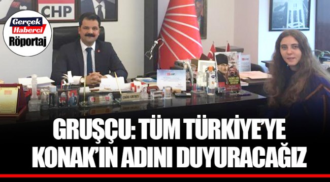 GRUŞÇU: TÜM TÜRKİYE’YE KONAK’IN ADINI DUYURACAĞIZ