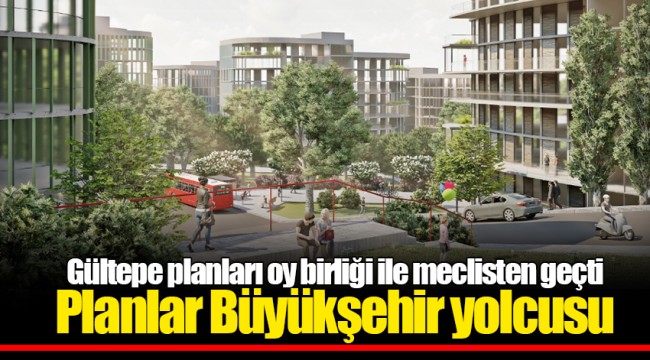 Gültepe planları oy birliği ile meclisten geçti