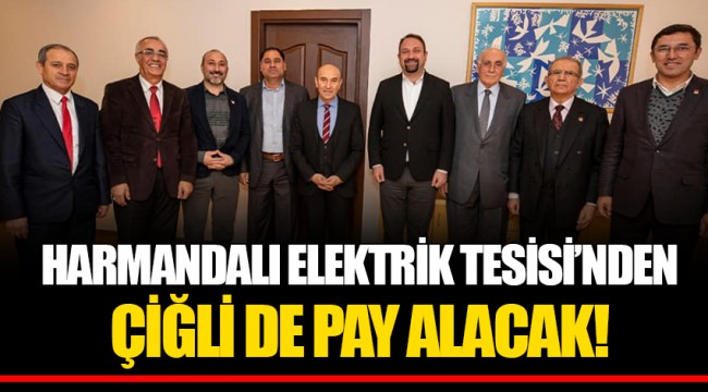 HARMANDALI ELEKTRİK TESİSİ’NDEN ÇİĞLİ DE PAY ALACAK!