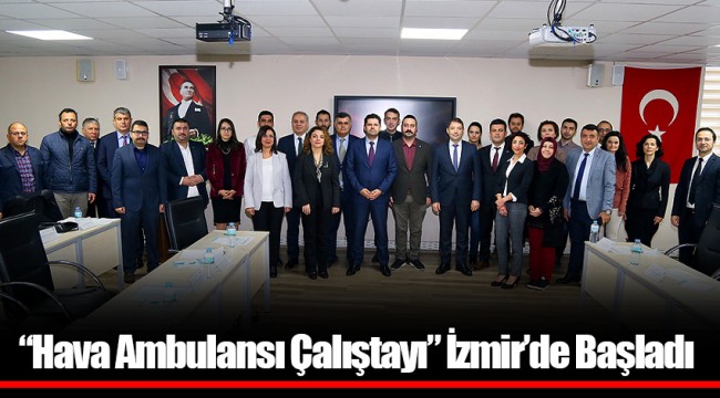 “Hava Ambulansı Çalıştayı” İzmir’de Başladı