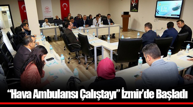 “Hava Ambulansı Çalıştayı” İzmir’de Başladı
