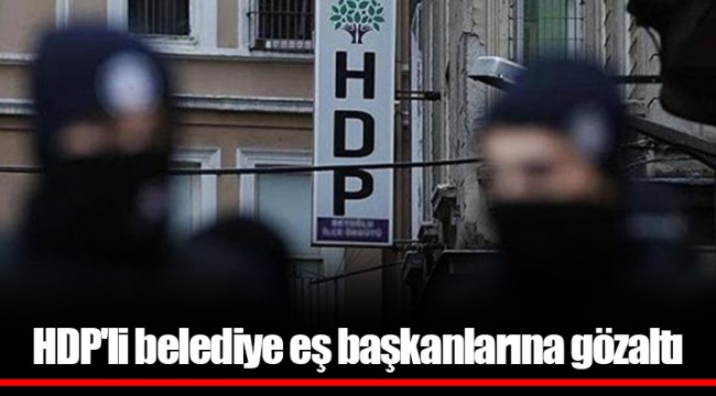 HDP'li belediye eş başkanlarına gözaltı