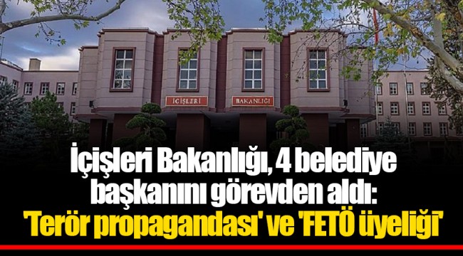 İçişleri Bakanlığı, 4 belediye başkanını görevden aldı: 'Terör propagandası' ve 'FETÖ üyeliği'