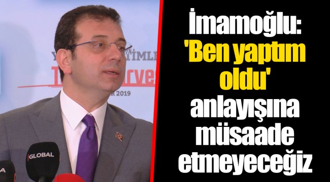 İmamoğlu: 'Ben yaptım oldu' anlayışına müsaade etmeyeceğiz