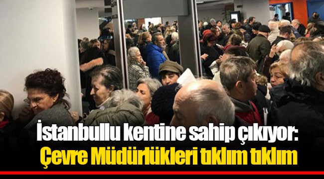 İstanbullu kentine sahip çıkıyor: Çevre Müdürlükleri tıklım tıklım