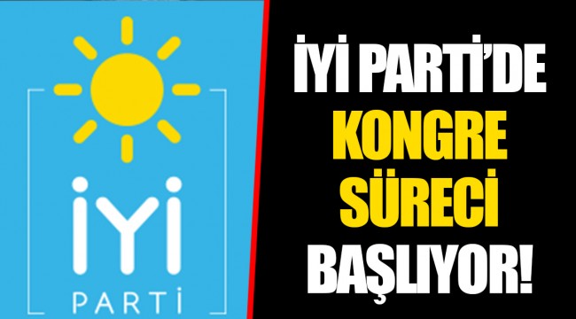 İYİ PARTİ’DE KONGRE SÜRECİ BAŞLIYOR!