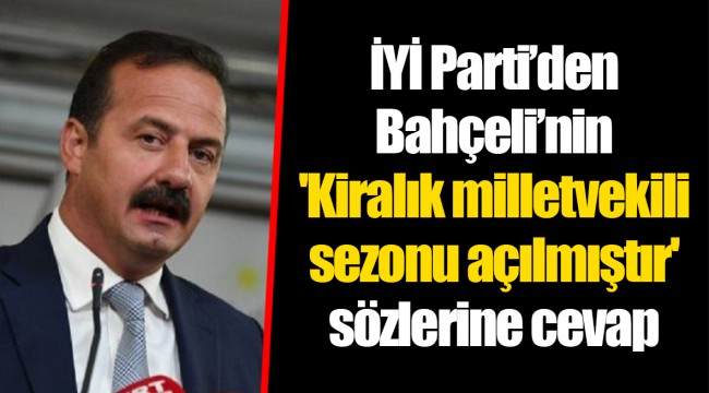 İYİ Parti’den Bahçeli’nin 'Kiralık milletvekili sezonu açılmıştır' sözlerine cevap