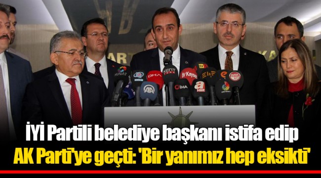 İYİ Partili belediye başkanı istifa edip AK Parti'ye geçti: 'Bir yanımız hep eksikti'