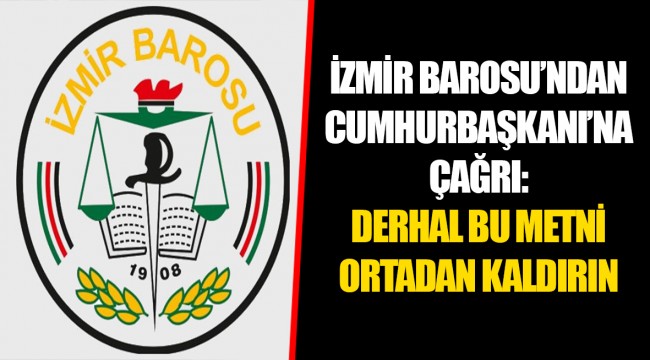 İZMİR BAROSU’NDAN CUMHURBAŞKANI’NA ÇAĞRI: DERHAL BU METNİ ORTADAN KALDIR