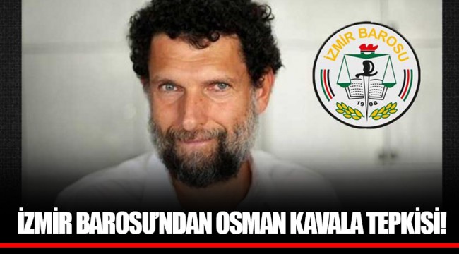 İZMİR BAROSU’NDAN OSMAN KAVALA TEPKİSİ!