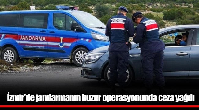 İzmir'de jandarmanın huzur operasyonunda ceza yağdı