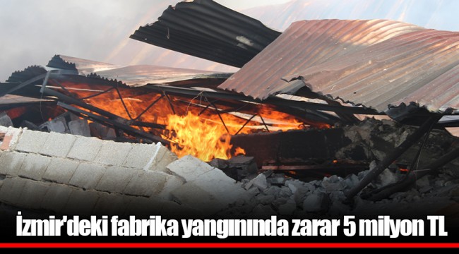 İzmir&#039;deki fabrika yangınında zarar 5 milyon TL