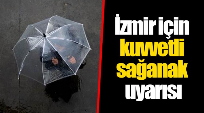 İzmir için kuvvetli sağanak uyarısı