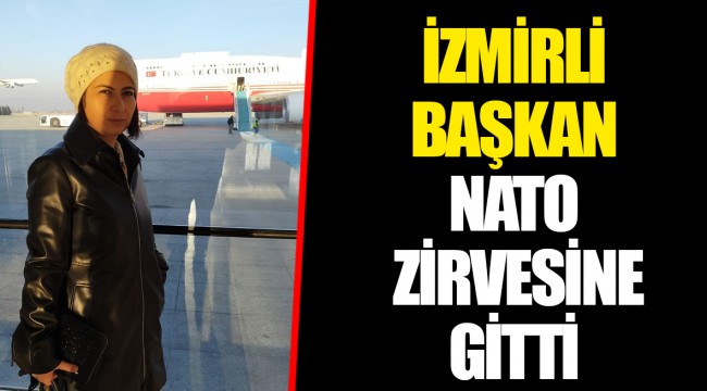 İZMİRLİ BAŞKAN NATO ZİRVESİNE GİTTİ