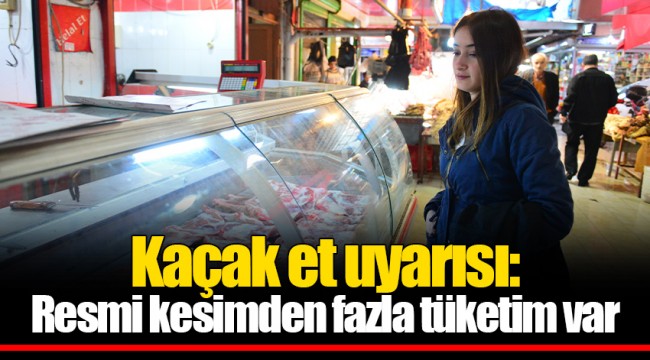 Kaçak et uyarısı: Resmi kesimden fazla tüketim var