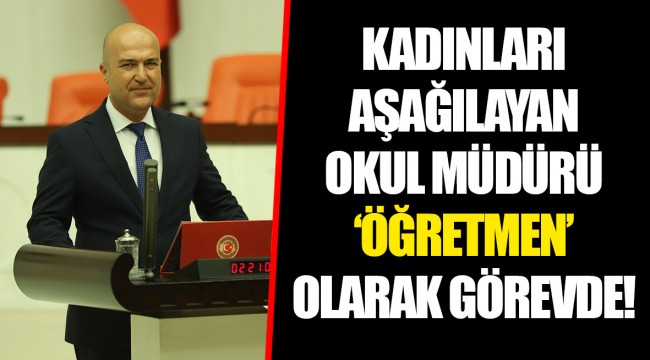 KADINLARI AŞAĞILAYAN OKUL MÜDÜRÜ ‘ÖĞRETMEN’ OLARAK GÖREVDE!