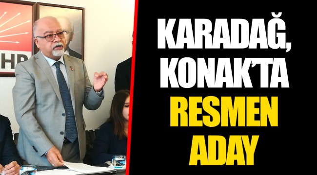 KARADAĞ, KONAK’TA RESMEN ADAY