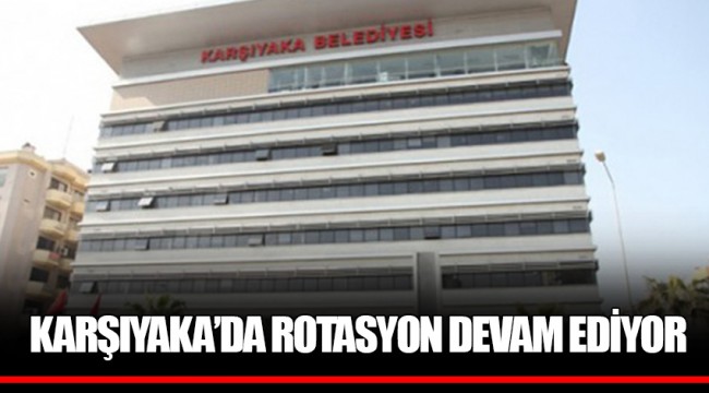 KARŞIYAKA’DA ROTASYON DEVAM EDİYOR