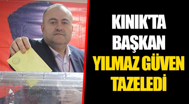 KINIK'TA BAŞKAN YILMAZ GÜVEN TAZELEDİ