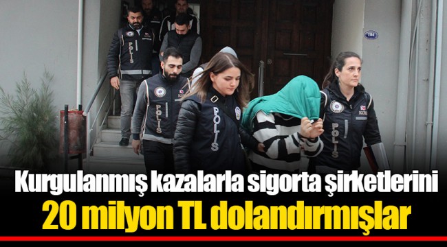 Kurgulanmış kazalarla sigorta şirketlerini 20 milyon TL dolandırmışlar
