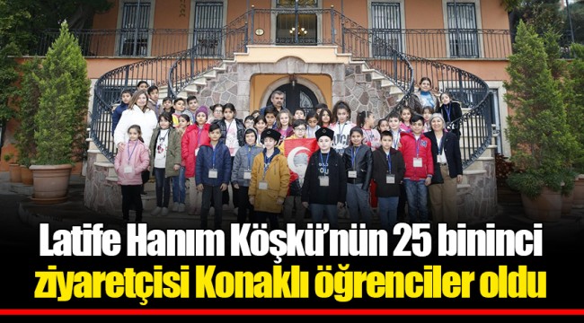 Latife Hanım Köşkü’nün 25 bininci ziyaretçisi Konaklı öğrenciler oldu