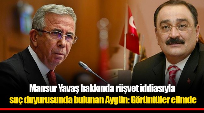 Mansur Yavaş hakkında rüşvet iddiasıyla suç duyurusunda bulunan Aygün: Görüntüler elimde
