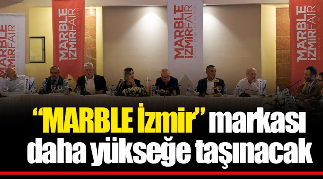 “MARBLE İzmir” markası daha yükseğe taşınacak