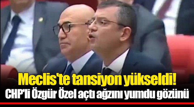 Meclis'te tansiyon yükseldi! CHP'li Özgür Özel açtı ağzını yumdu gözünü