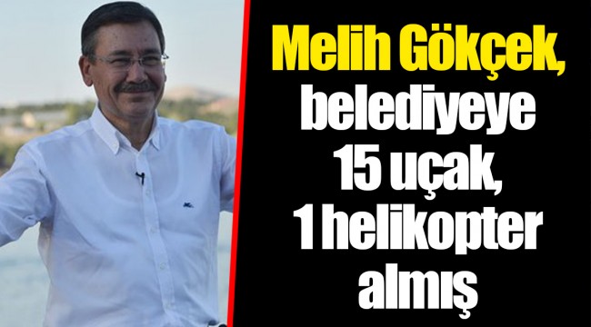 Melih Gökçek, belediyeye 15 uçak, 1 helikopter almış