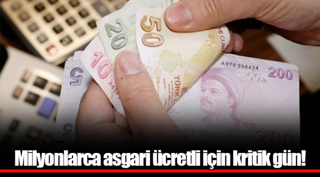 Milyonlarca asgari ücretli için kritik gün!