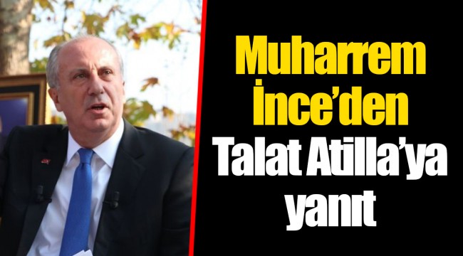 Muharrem İnce'den Talat Atilla'ya yanıt