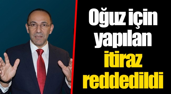 Oğuz için yapılan itiraz reddedildi