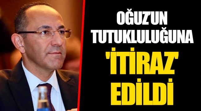 OĞUZ’UN TUTUKLULUĞUNA 'İTİRAZ' EDİLDİ