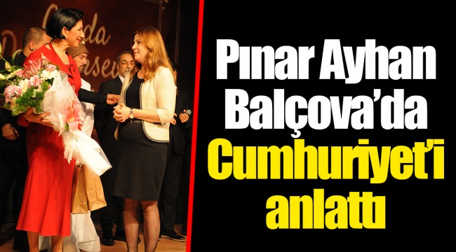 Pınar Ayhan Balçova’da Cumhuriyet’i anlattı