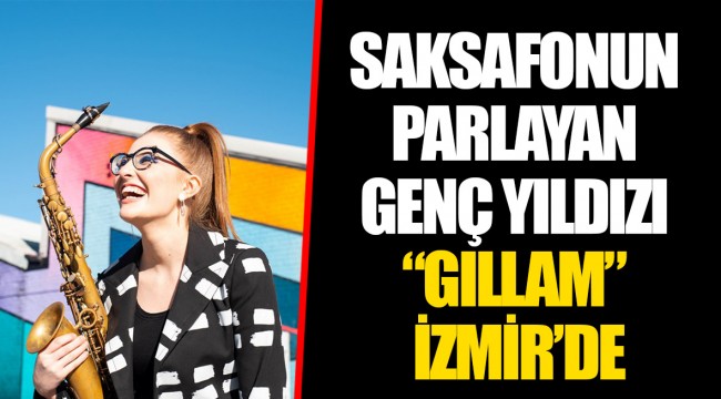SAKSAFONUN PARLAYAN GENÇ YILDIZI “GILLAM” İZMİR’DE