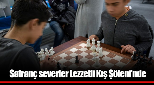 Satranç severler Lezzetli Kış Şöleni’nde