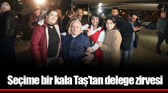 Seçime bir kala Taş’tan delege zirvesi 