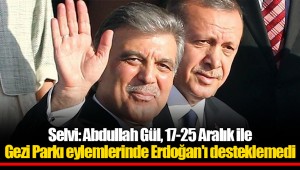 Selvi: Abdullah Gül, 17-25 Aralık ile Gezi Parkı eylemlerinde Erdoğan'ı desteklemedi