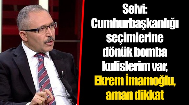Selvi: Cumhurbaşkanlığı seçimlerine dönük bomba kulislerim var, Ekrem İmamoğlu, aman dikkat