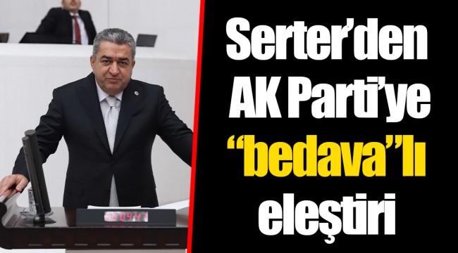 Serter’den AK Parti’ye “bedava”lı eleştiri
