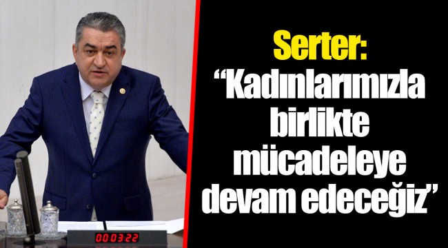 Serter:“ Kadınlarımızla birlikte mücadeleye devam edeceğiz”