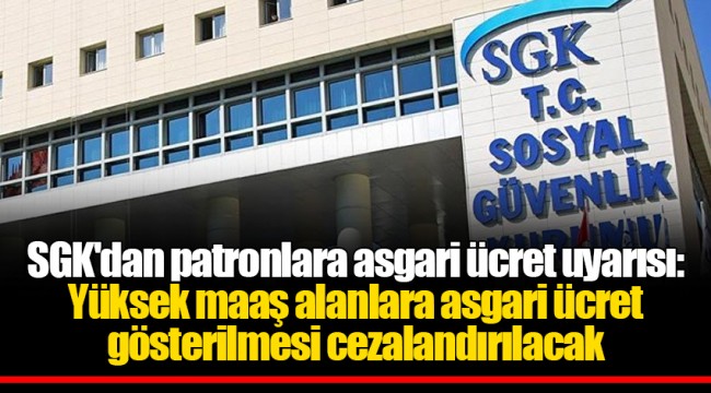 SGK'dan patronlara asgari ücret uyarısı: Yüksek maaş alanlara asgari ücret gösterilmesi cezalandırılacak