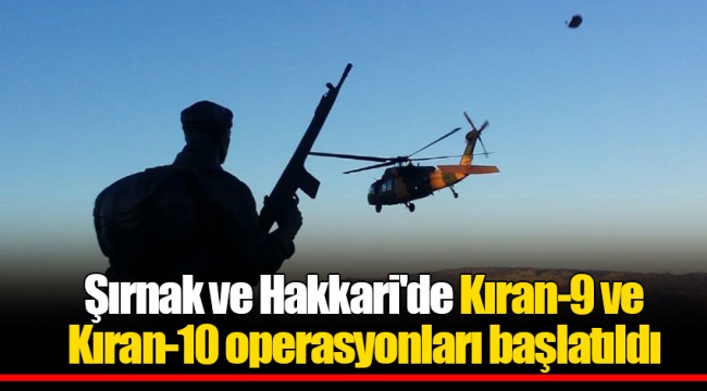Şırnak ve Hakkari'de Kıran-9 ve Kıran-10 operasyonları başlatıldı
