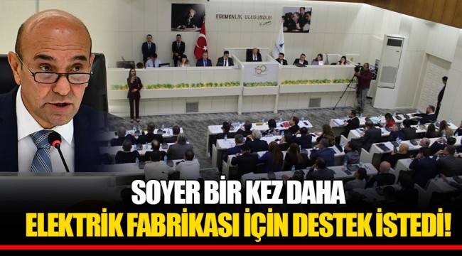 SOYER BİR KEZ DAHA ELEKTRİK FABRİKASI İÇİN DESTEK İSTEDİ!