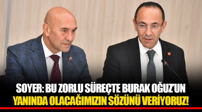 SOYER: BU ZORLU SÜREÇTE BURAK OĞUZ'UN YANINDA OLACAĞIMIZIN SÖZÜNÜ VERİYORUZ!